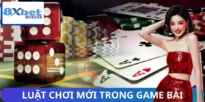 Cập Nhật Luật Chơi Mới Trong Game Bài 8XBET Mới Nhất 2026