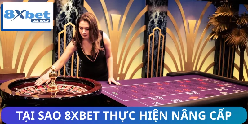 Thay Đổi Mới Trong Hệ Thống Bài 8XBET - Tối Ưu Hóa Tính Năng 1 Những lý do thương hiệu thực hiện nâng cấp hệ thống