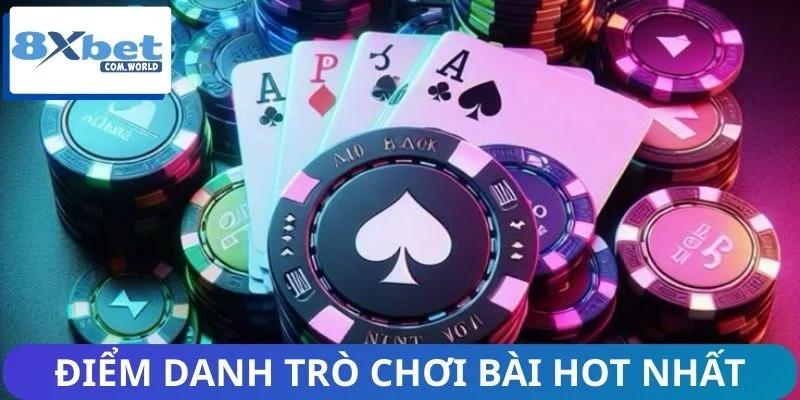 Những Trò Chơi Bài Hot Nhất Tại 8XBET Đáng Thử Trong 2026 2 Điểm danh trò chơi bài hot nhất đang được quan tâm