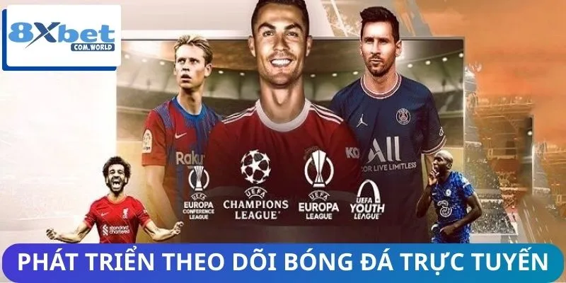 Xem Trận Đấu Online Qua 8XBET - Bùng Nổ Xu Hướng Mới 2026 3 Triển vọng phát triển xu hướng theo dõi bóng đá trực tuyến